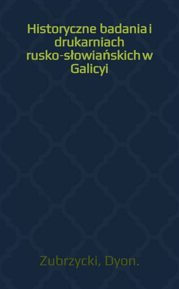 Historyczne badania i drukarniach rusko-słowiańskich w Galicyi