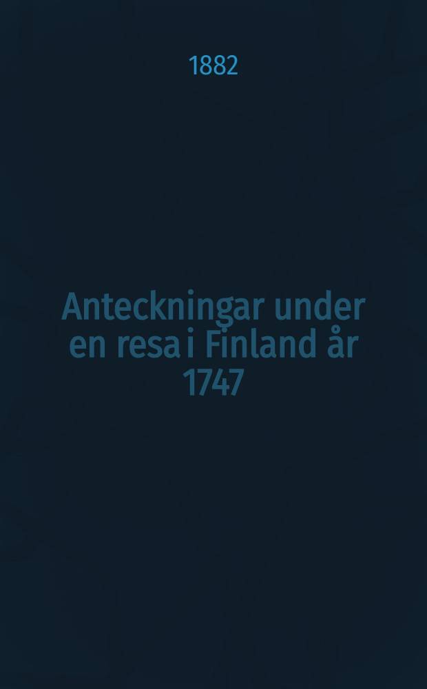 Anteckningar under en resa i Finland &aring;r 1747