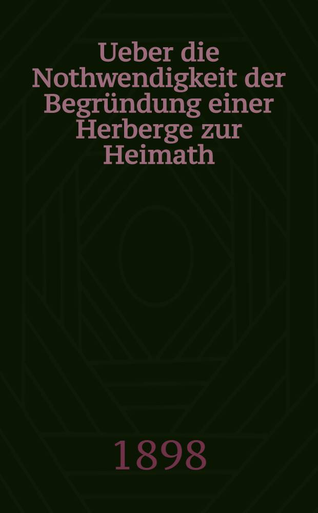 Ueber die Nothwendigkeit der Begründung einer Herberge zur Heimath