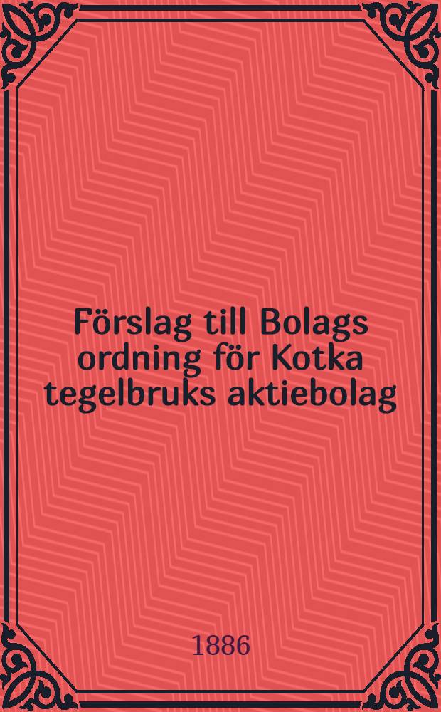 Förslag till Bolags ordning för Kotka tegelbruks aktiebolag