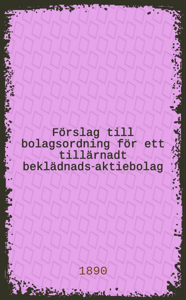 Förslag till bolagsordning för ett tillärnadt beklädnads-aktiebolag