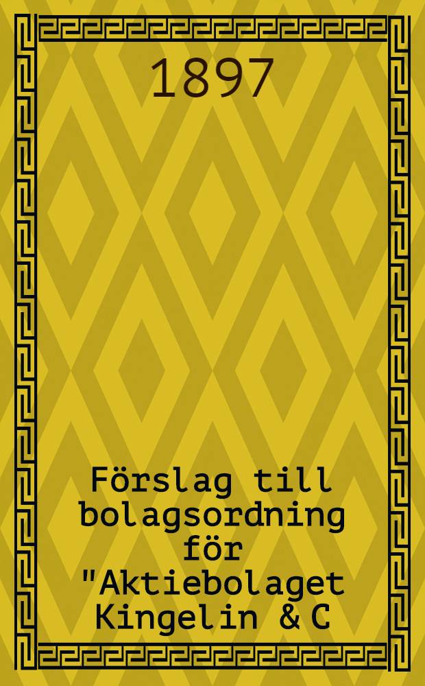 F&ouml;rslag till bolagsordning f&ouml;r "Aktiebolaget Kingelin & C:o" i &Aring;bo