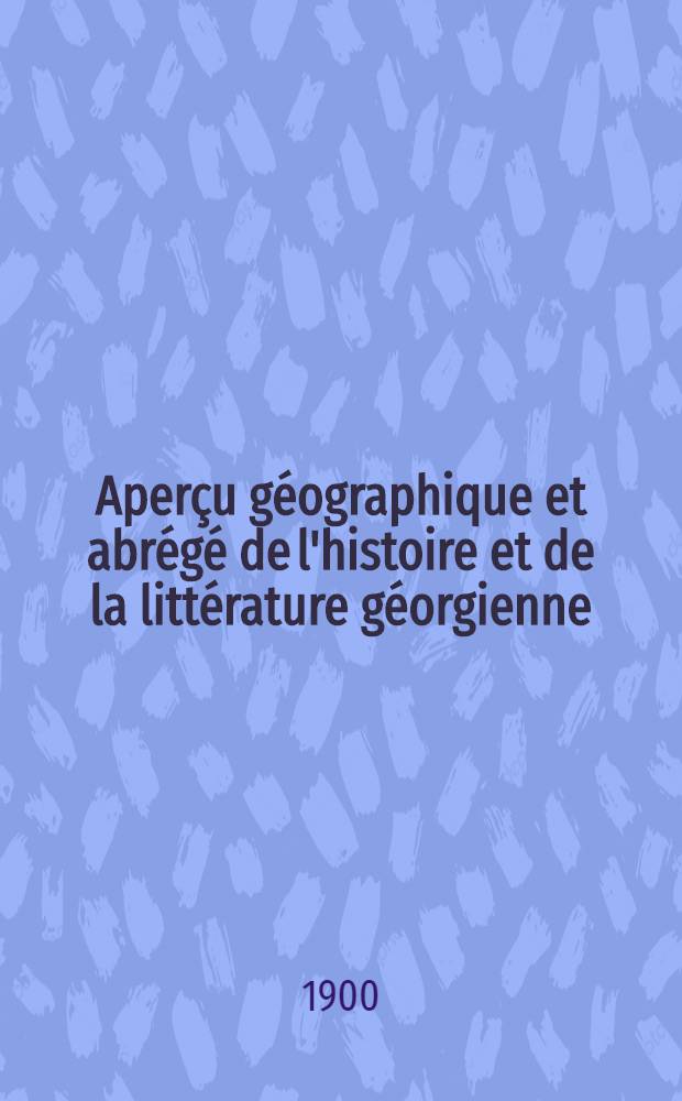 Aperçu géographique et abrégé de l'histoire et de la littérature géorgienne