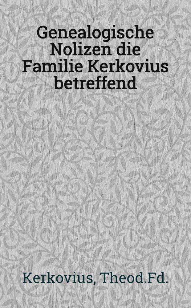 Genealogische Nolizen die Familie Kerkovius betreffend