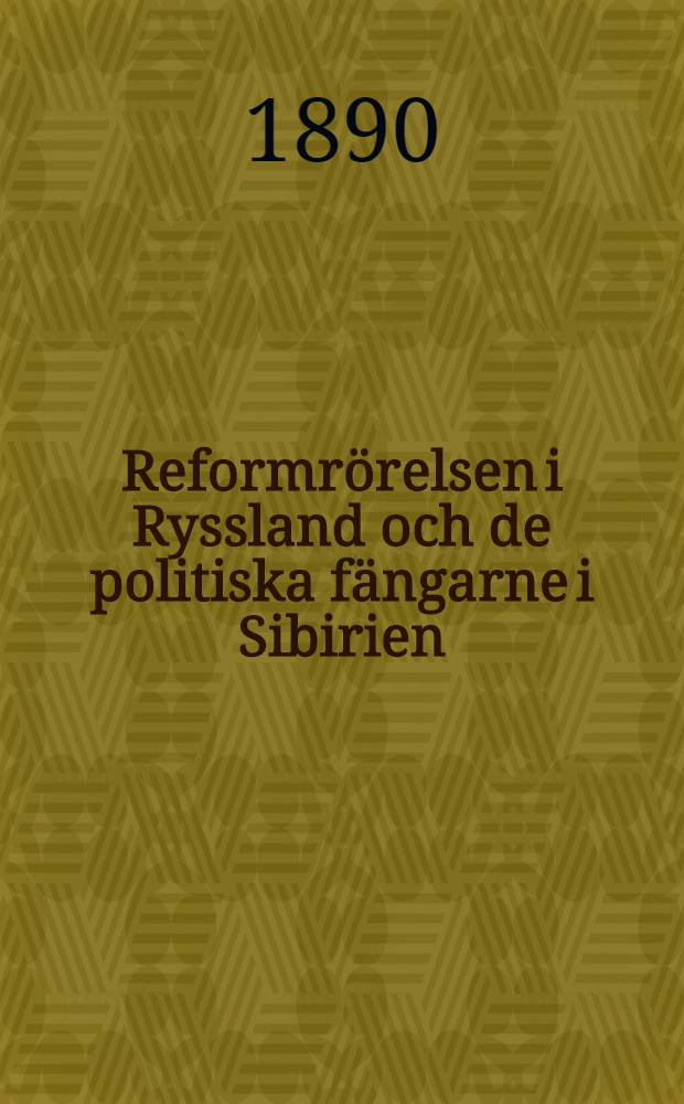 Reformrörelsen i Ryssland och de politiska fängarne i Sibirien : Öfversättning från engelskan