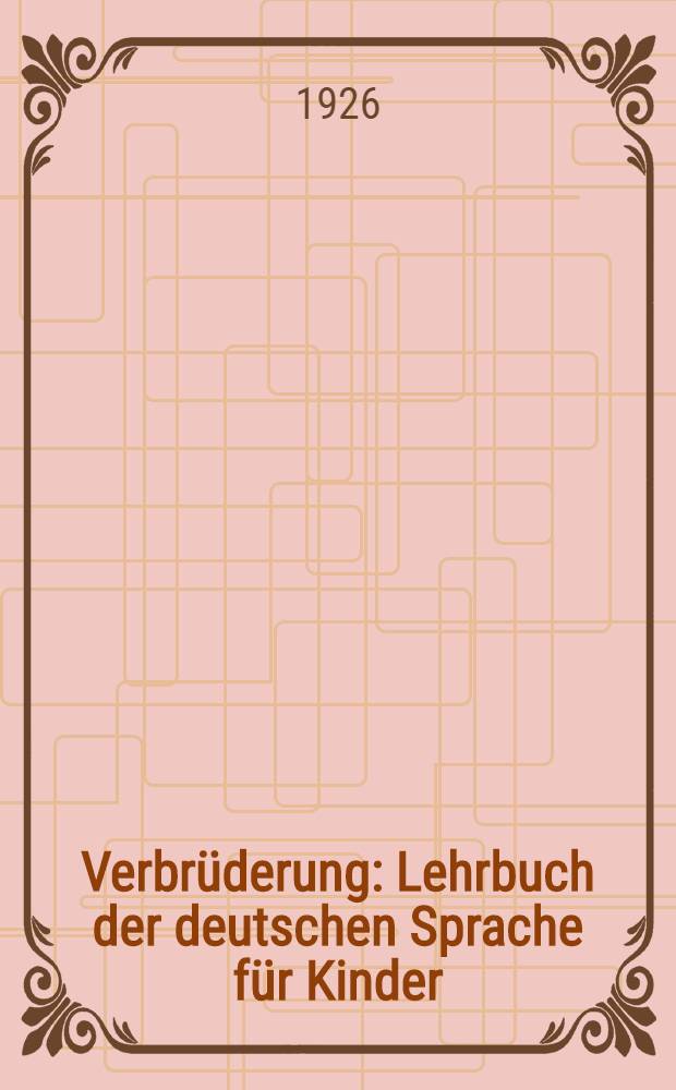 Verbrüderung : Lehrbuch der deutschen Sprache für Kinder : Nach Glässer-u.Petzold-Methode