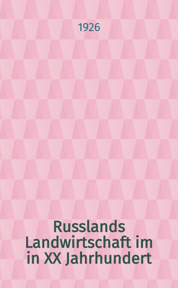Russlands Landwirtschaft im in XX Jahrhundert : Auszug aus der Inaugural-Dissertation....