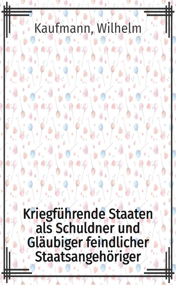 Kriegführende Staaten als Schuldner und Gläubiger feindlicher Staatsangehöriger
