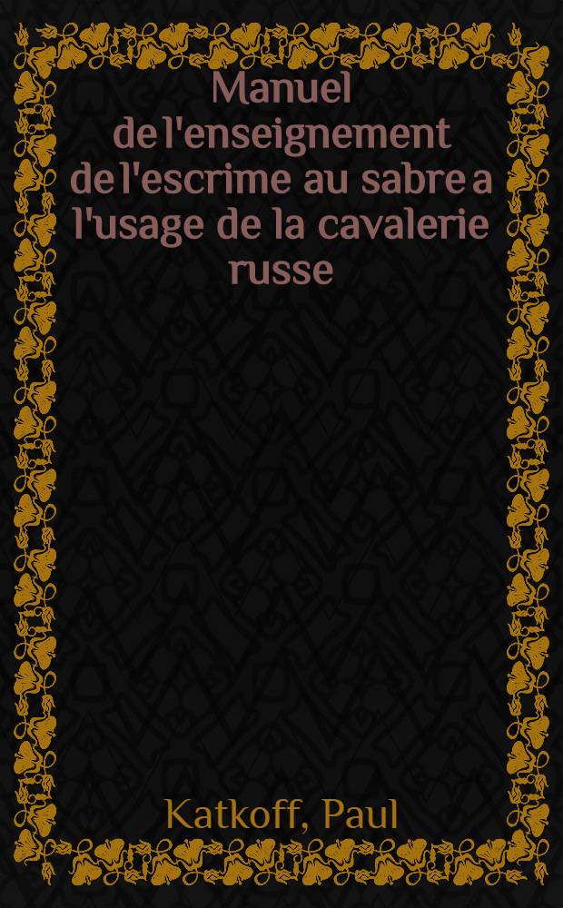 Manuel de l'enseignement de l'escrime au sabre a l'usage de la cavalerie russe