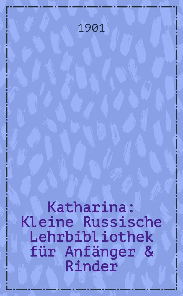 Katharina : Kleine Russische Lehrbibliothek f&uuml;r Anf&auml;nger & Rinder