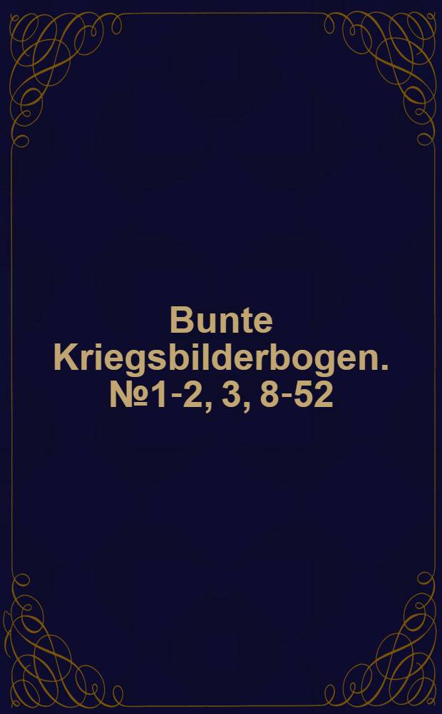 Bunte Kriegsbilderbogen. №1-2, 3, 8-52