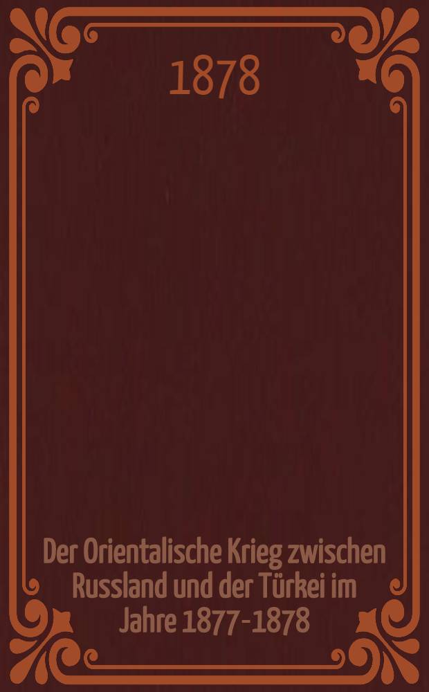 Der Orientalische Krieg zwischen Russland und der Türkei im Jahre 1877-1878