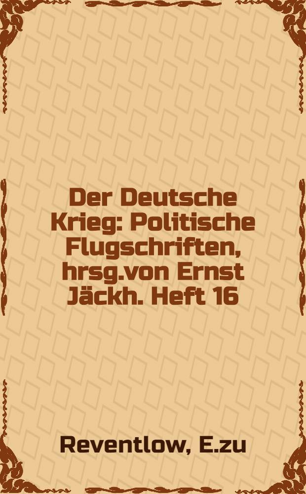 Der Deutsche Krieg : Politische Flugschriften, hrsg.von Ernst Jäckh. Heft 16 : England, der Feind