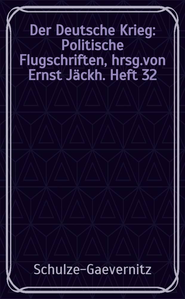Der Deutsche Krieg : Politische Flugschriften, hrsg.von Ernst J&auml;ckh. Heft 32 : Freie Meere!