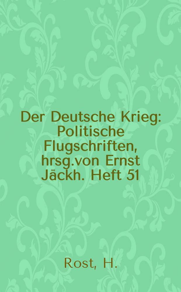 Der Deutsche Krieg : Politische Flugschriften, hrsg.von Ernst Jäckh. Heft 51 : Deutschlands Sieg