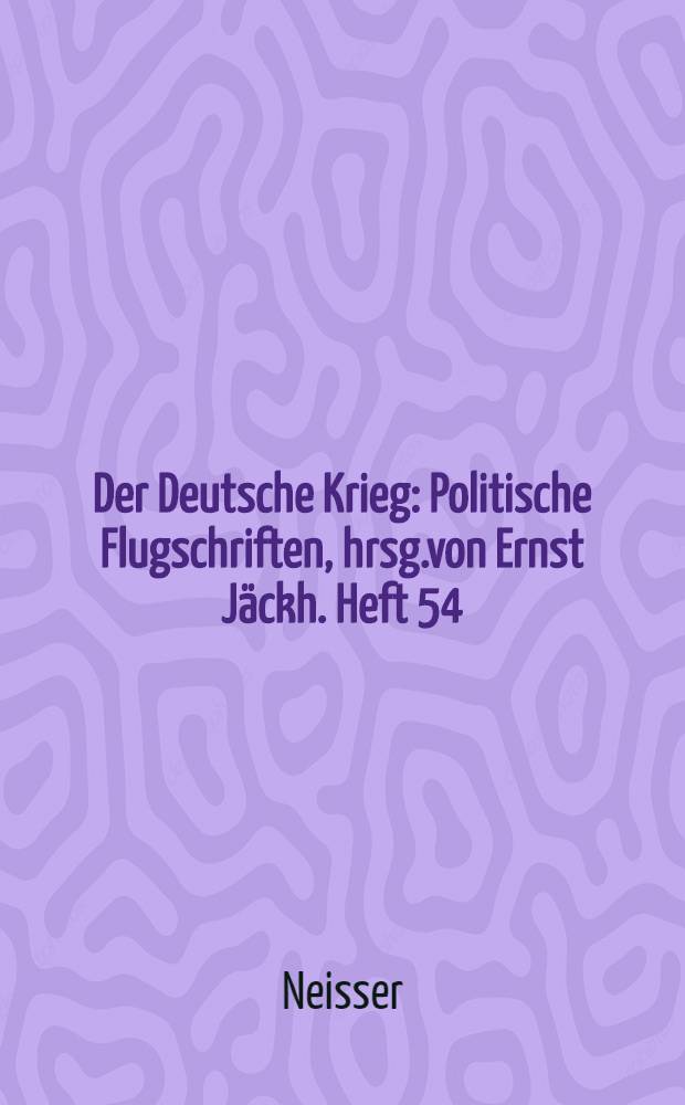Der Deutsche Krieg : Politische Flugschriften, hrsg.von Ernst Jäckh. Heft 54 : Der Krieg u.d.Geschlechtskrankheiten