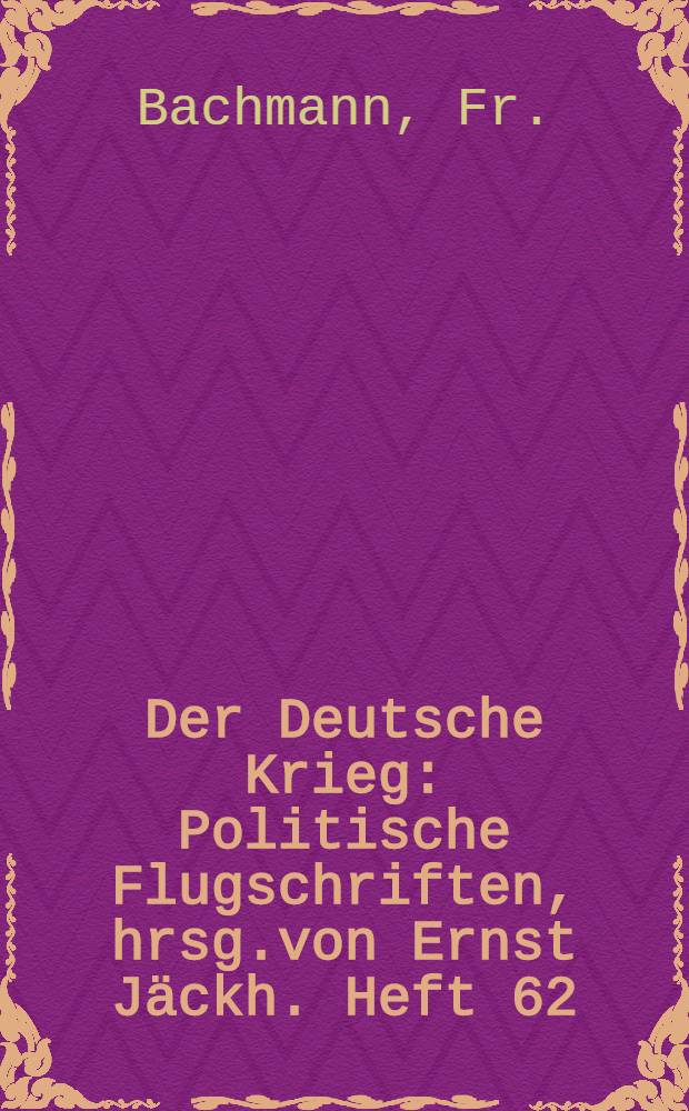 Der Deutsche Krieg : Politische Flugschriften, hrsg.von Ernst J&auml;ckh. Heft 62 : Der Krieg u.d.deutsche Musik