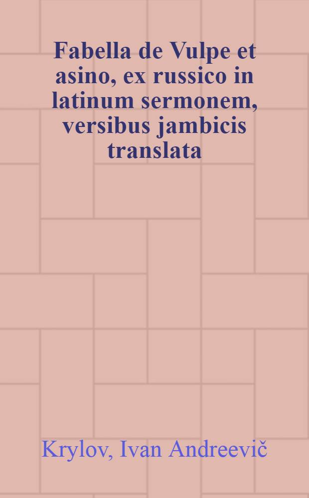 Fabella de Vulpe et asino, ex russico in latinum sermonem, versibus jambicis translata