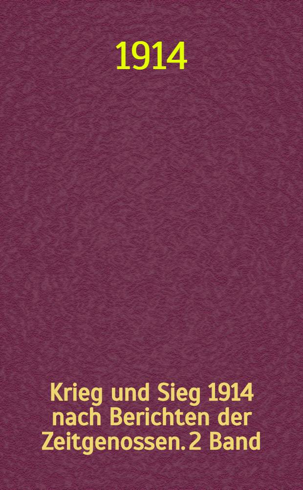 Krieg und Sieg 1914 nach Berichten der Zeitgenossen. 2 Band : Unsere blauen Jungen
