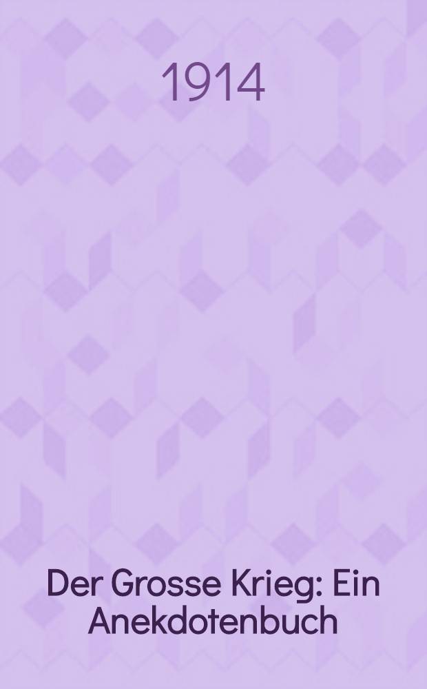 Der Grosse Krieg : Ein Anekdotenbuch