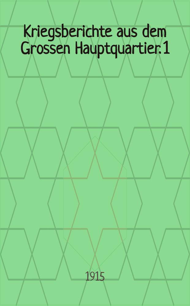 Kriegsberichte aus dem Grossen Hauptquartier. 1 : Maubeuge, Svissons, Hurtebise, Oberelsass