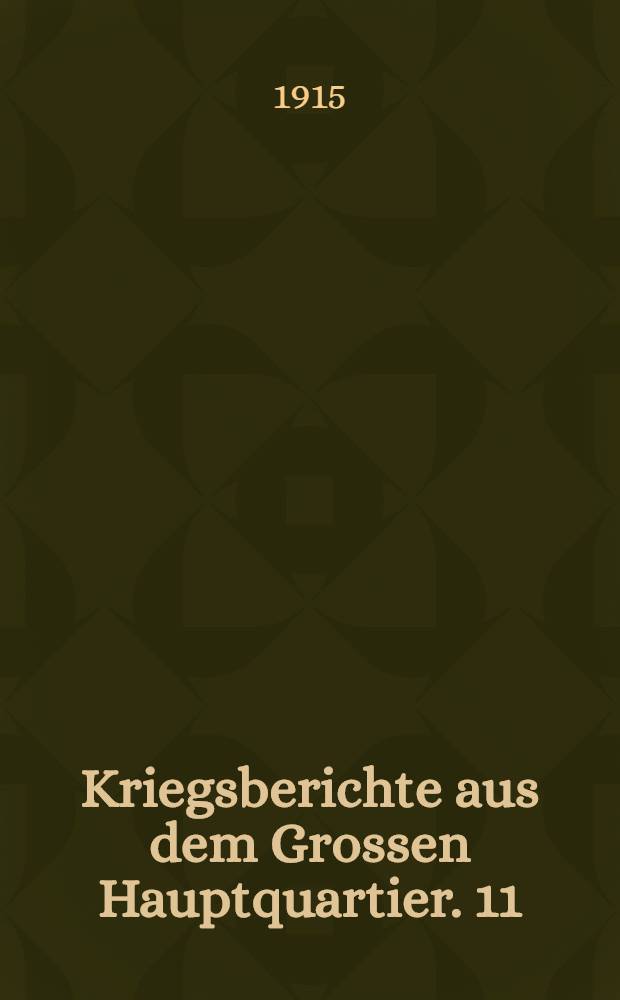 Kriegsberichte aus dem Grossen Hauptquartier. 11 : Die Argonnen k&auml;mpfe vom 20 Juni bis 2 Juli und von 13/14 Juli 1915