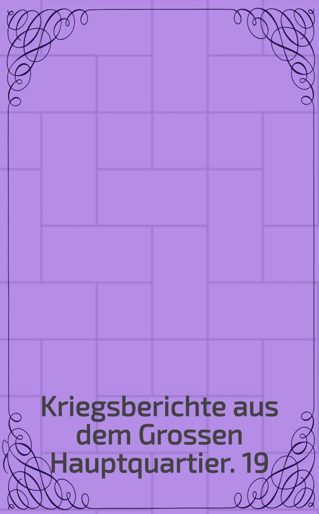 Kriegsberichte aus dem Grossen Hauptquartier. 19 : Die Schlacht a.d.Somme...