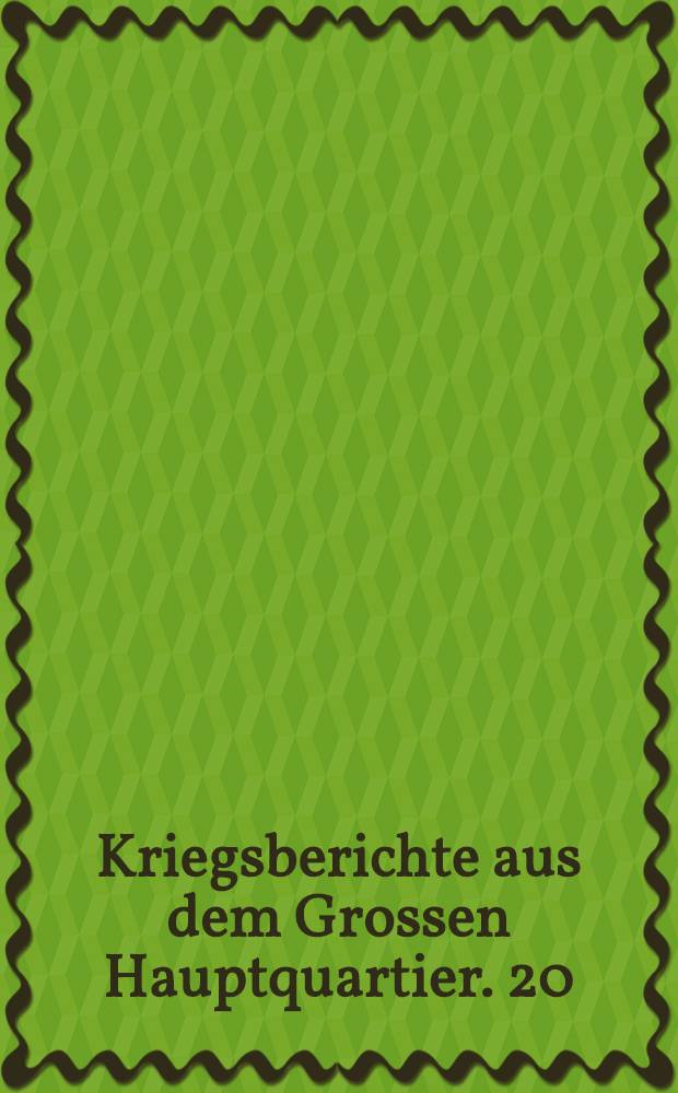 Kriegsberichte aus dem Grossen Hauptquartier. 20 : Die russische Sommeroffensive...