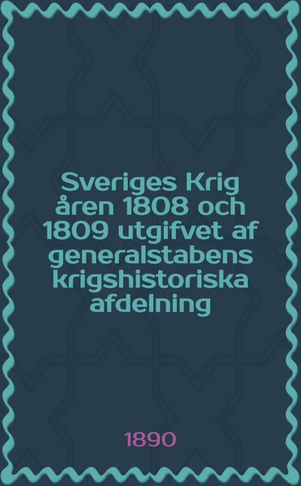 Sveriges Krig åren 1808 och 1809 utgifvet af generalstabens krigshistoriska afdelning