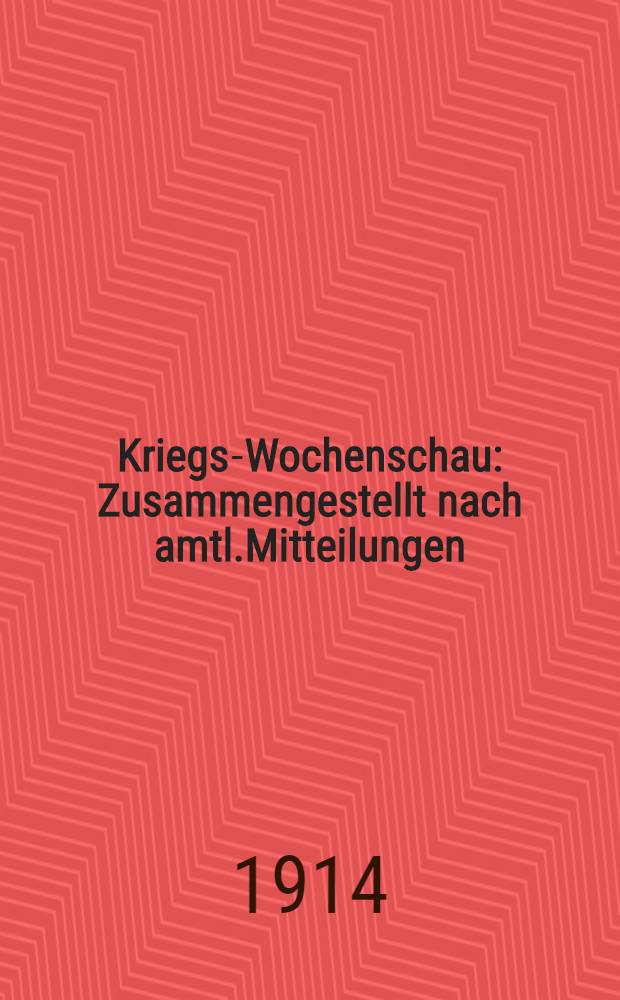 Kriegs-Wochenschau : Zusammengestellt nach amtl.Mitteilungen : Weltkrieg 1914-1915