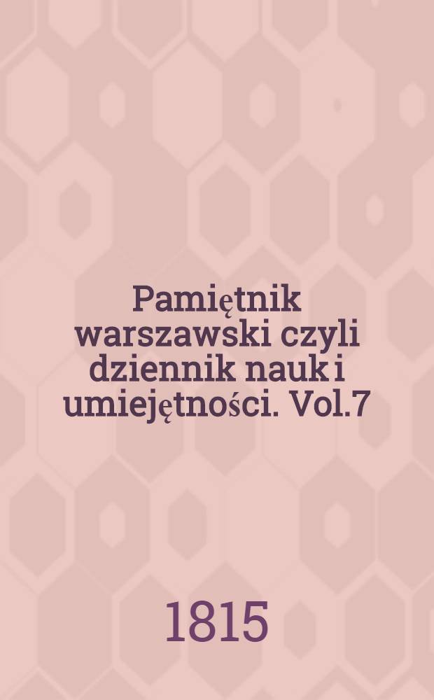 Pamiętnik warszawski czyli dziennik nauk i umiejętności. Vol.7