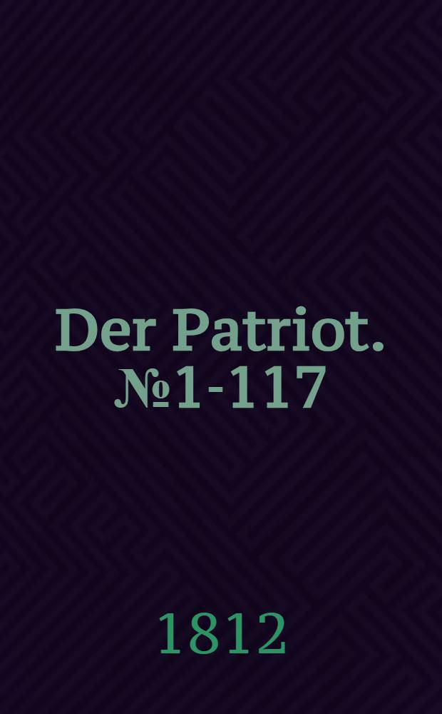 Der Patriot. №1-117 : Eine historisch-politische Zeitschrift