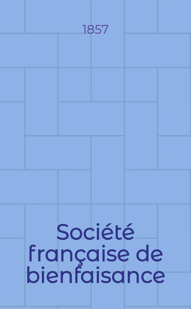 Société française de bienfaisance : Assemblée générale annuelle de la Société française de bienfaisance à Odessa Compte-rendu de l'année ..