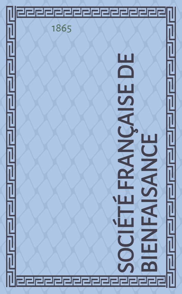 Société française de bienfaisance : Assemblée générale annuelle de la Société française de bienfaisance à Odessa Compte-rendu de l'année ..