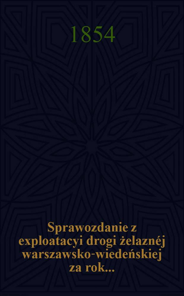Sprawozdanie z exploatacyi drogi żelazn&eacute;j warszawsko-wiedeńskiej za rok ..