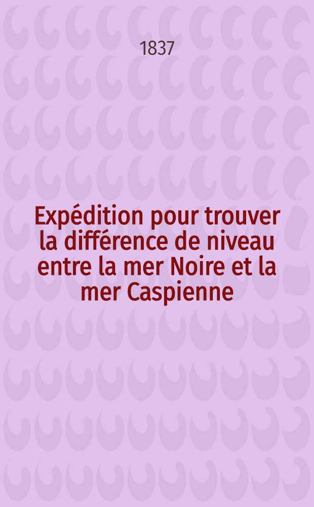 Exp&eacute;dition pour trouver la diff&eacute;rence de niveau entre la mer Noire et la mer Caspienne : Rapport fait &agrave; l'Acad&eacute;mie. Rapport 3