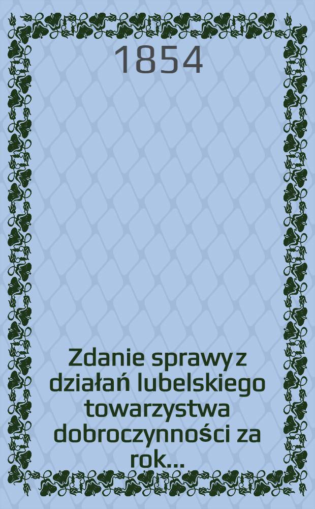 Zdanie sprawy z działań lubelskiego towarzystwa dobroczynności za rok ..