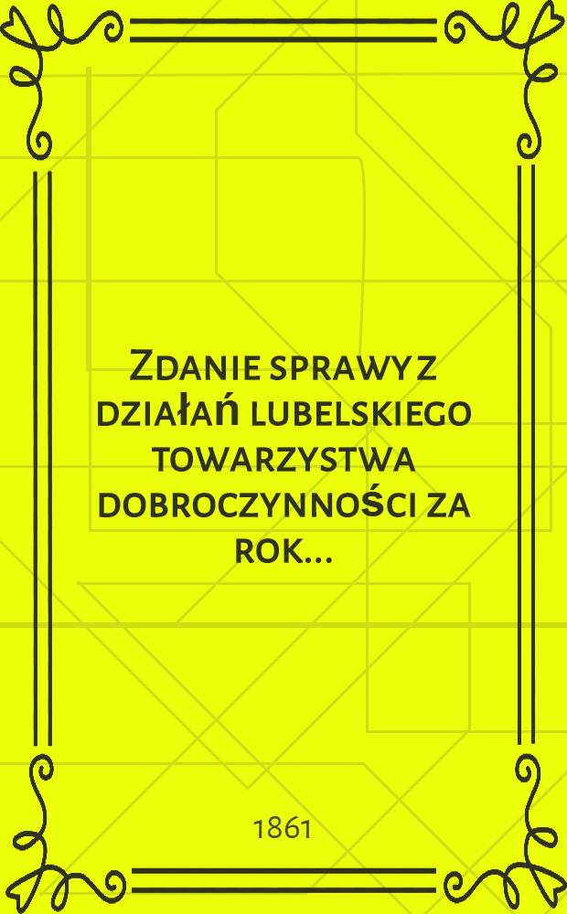 Zdanie sprawy z działań lubelskiego towarzystwa dobroczynności za rok ..