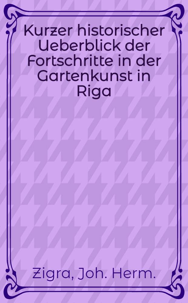 Kurzer historischer Ueberblick der Fortschritte in der Gartenkunst in Riga