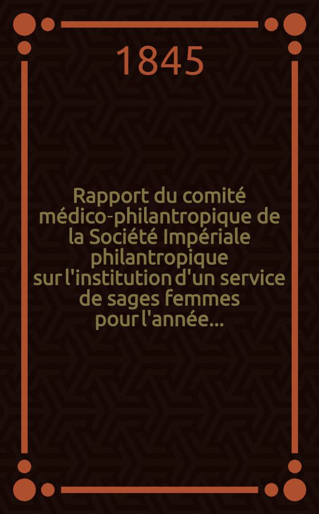 Rapport du comité médico-philantropique de la Société Impériale philantropique sur l'institution d'un service de sages femmes pour l'année ..