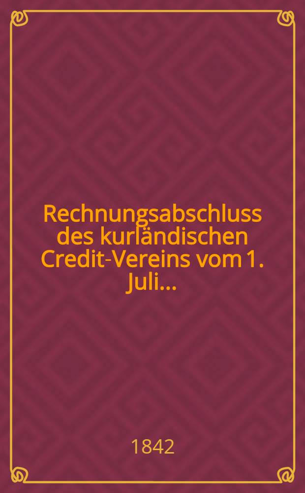 Rechnungsabschluss des kurländischen Credit-Vereins vom 1. Juli ..