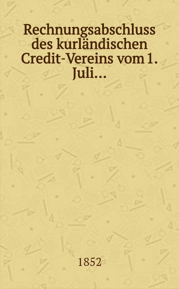 Rechnungsabschluss des kurländischen Credit-Vereins vom 1. Juli ..
