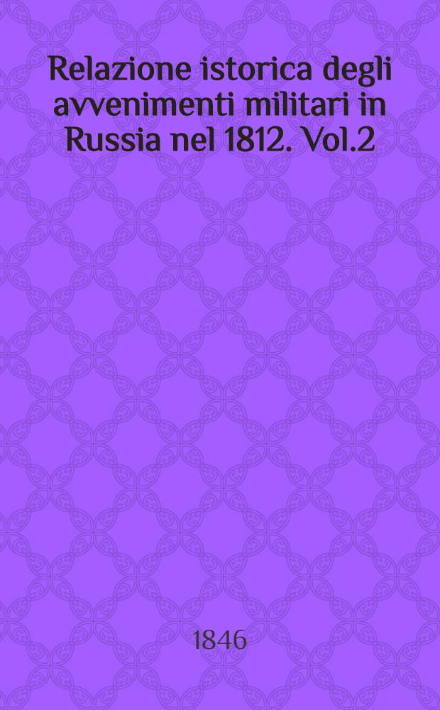 Relazione istorica degli avvenimenti militari in Russia nel 1812. Vol.2