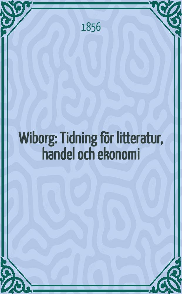 Wiborg : Tidning f&ouml;r litteratur, handel och ekonomi