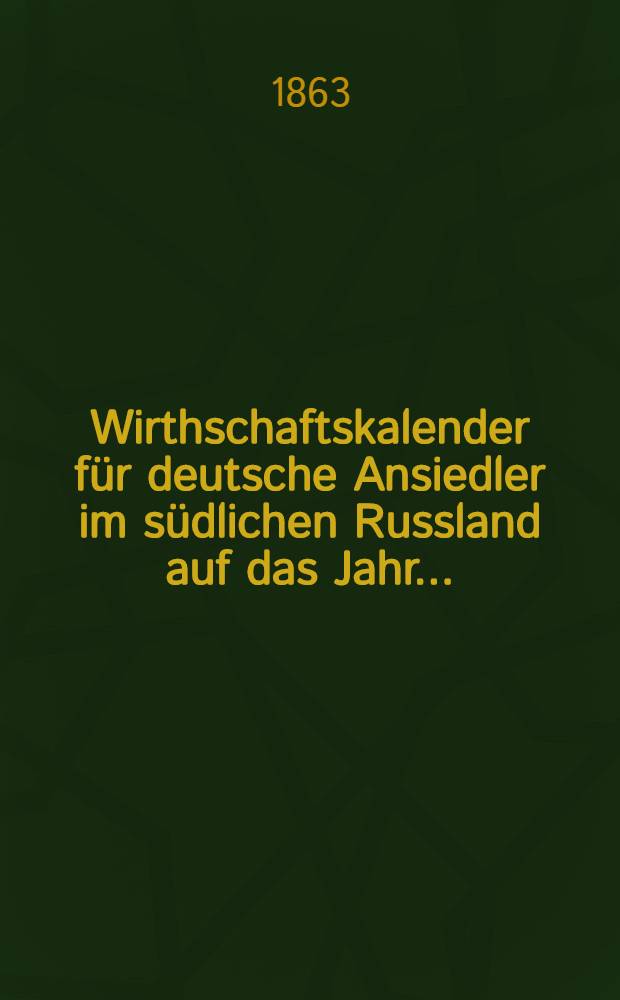 Wirthschaftskalender für deutsche Ansiedler im südlichen Russland auf das Jahr ..