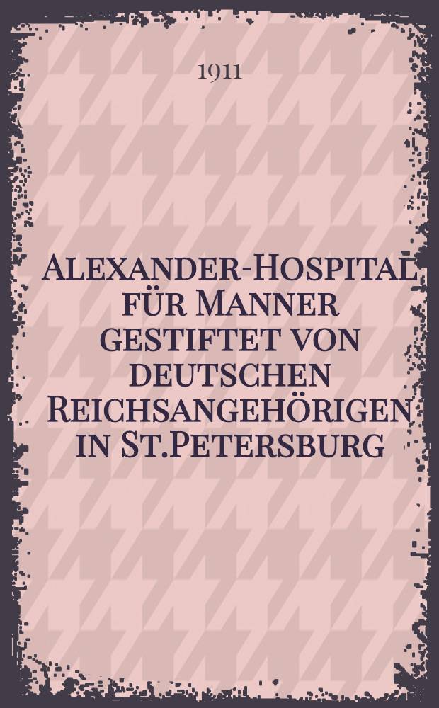 Alexander-Hospital für Manner gestiftet von deutschen Reichsangehörigen in St.Petersburg