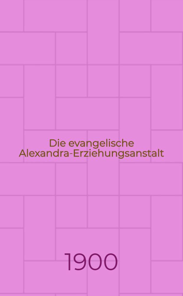 Die evangelische Alexandra-Erziehungsanstalt : Wass.Ostr., 9 Linie №50 : 1825-1900