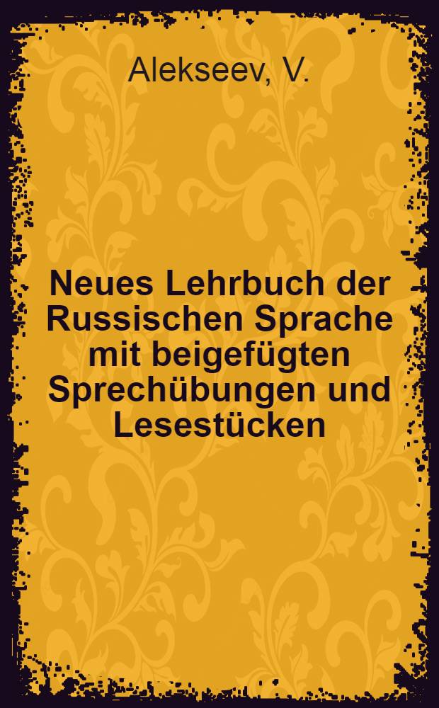 Neues Lehrbuch der Russischen Sprache mit beigefügten Sprechübungen und Lesestücken