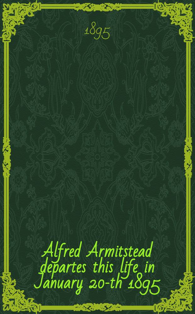 Alfred Armitstead departes this life in January 20-th 1895 : Requiescat in pace