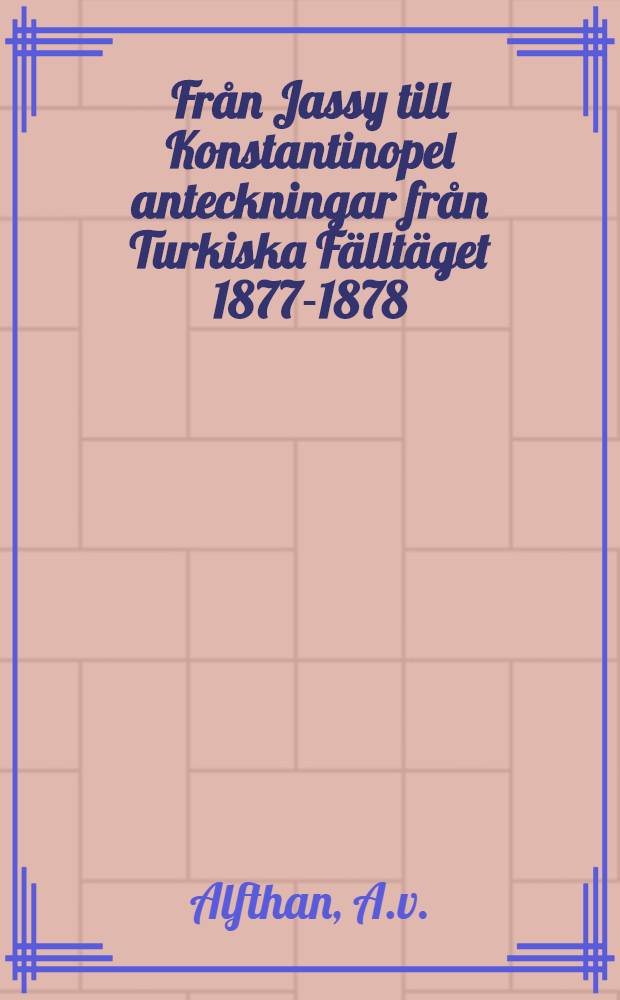 Från Jassy till Konstantinopel anteckningar från Turkiska Fälltäget 1877-1878